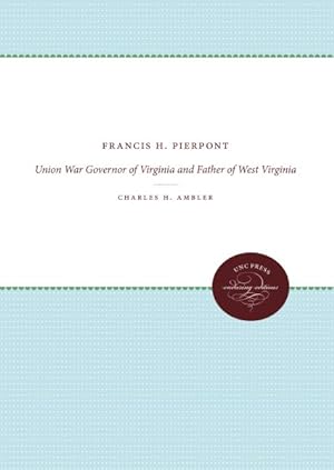 Seller image for Francis H. Pierpont : Union War Governor of Virginia and Father of West Virginia for sale by GreatBookPricesUK