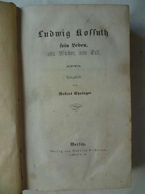 Ludwig Kossuth, sein Leben, sein Wirken, sein Exil.