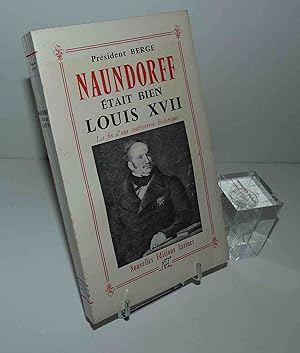 Naundorff était bien Louis XVII : La fin d'une controverse historique. Nouvelles Editions Latines...