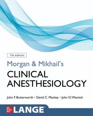MORGAN AND MIKHAIL S CLINICAL ANESTHESIOLOGY, 7TH EDITION