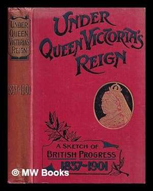 Bild des Verkufers fr Under Queen Victoria's reign : a sketch of British progress 1837-1901 / by F.M. Holmes, W.J. Gordon and D.J. Legg zum Verkauf von MW Books Ltd.