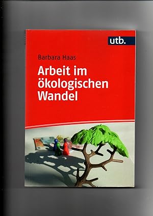 Barbara Haas, Arbeit im ökologischen Wandel : Einführung in sozioökonomische Perspektiven und Alt...