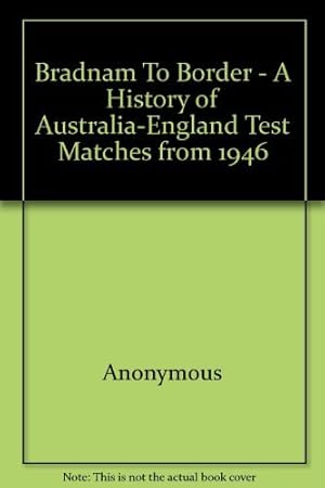 Imagen del vendedor de Bradnam To Border - A History of Australia-England Test Matches from 1946 a la venta por WeBuyBooks