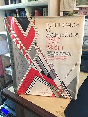 Seller image for In the Cause of Architecture: Essays by Frank Lloyd Wright for Architectural Record, 1908-1952, with a symposium on Architecture with and without Wright by Eight Who Knew Him for sale by Dreadnought Books