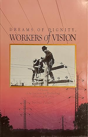 Seller image for Dreams Of Dignity, Workers Of Vision: A History Of The International Brotherhood Of Electrical Workers for sale by Mister-Seekers Bookstore