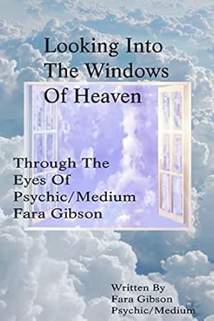 Bild des Verkufers fr Looking Into The Windows Of Heaven: Through The Eyes Of Psychic Medium Fara Gibson zum Verkauf von -OnTimeBooks-