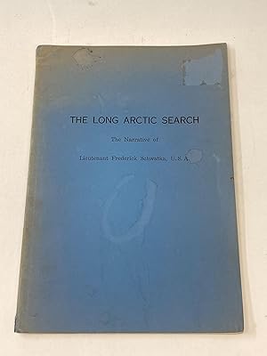 THE LONG ARCTIC SEARCH: THE NARRATIVE OF LIEUTENANT FREDERICK SCHWATKA, U.S.A. 1878 - 1880: SEEKI...