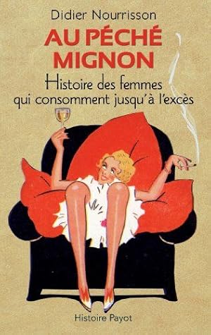 Image du vendeur pour Au peche mignon. Histoire des femmes qui consomment jusqu'a l'exces mis en vente par Dmons et Merveilles