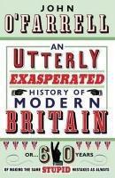 Image du vendeur pour An Utterly Exasperated History of Modern Britain: or Sixty Years of Making the Same Stupid Mistakes as Always mis en vente par WeBuyBooks