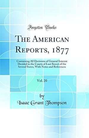Immagine del venditore per The American Reports, 1877, Vol. 20: Containing All Decisions of General Interest Decided in the Courts of Last Resort of the Several States, With Notes and References (Classic Reprint) venduto da WeBuyBooks