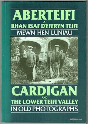 Cardigan and The Lower Teifi Valley In Old Photographs: Aberteifi A Rhan Isaf Dyffryn Teifi Mewn ...