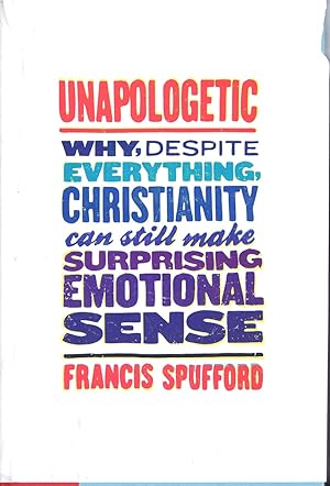 Unapologetic: Why, Despite Everything, Christianity Can Still Make Surprising Emotional Sense