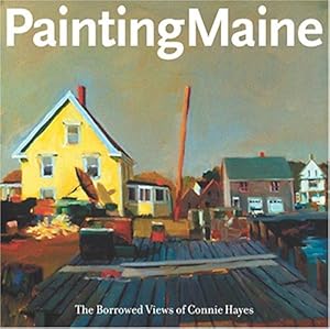 PAINTING MAINE The Borrowed Views of Connie Hayes