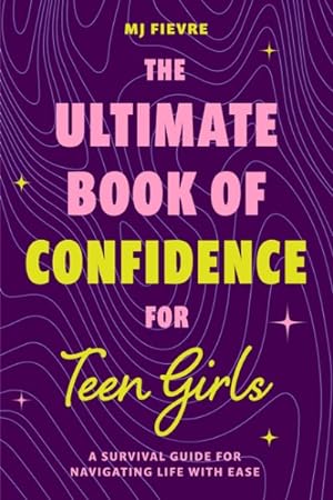 Seller image for Ultimate Book of Confidence for Teen Girls : A Survival Guide for Navigating Life With Ease for sale by GreatBookPrices