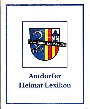 Antdorfer Heimat-Lexikon. Geschichte und Gegenwart von A - Z. Erstellt von Max Biller insbesonder...