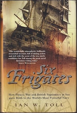 Seller image for Six Frigates: How Piracy, War and British Supremacy at Sea Gave Birth to the World's Most Powerful Navy for sale by Caerwen Books
