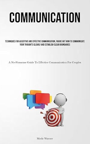 Seller image for Communication : Techniques For Assertive And Effective Communication, Figure Out How To Communicate Your Thoughts Clearly And Establish Clear Boundaries (A No-Nonsense Guide To Effective Communication For Couples) for sale by AHA-BUCH GmbH