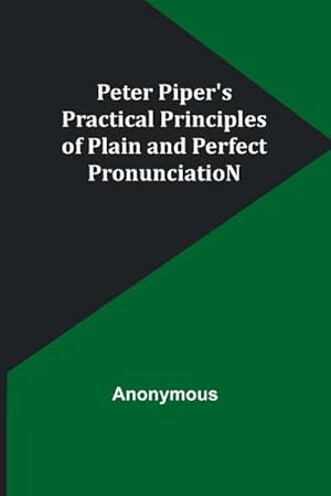 Immagine del venditore per Peter Piper's Practical Principles of Plain and Perfect PronunciatioN venduto da AHA-BUCH GmbH