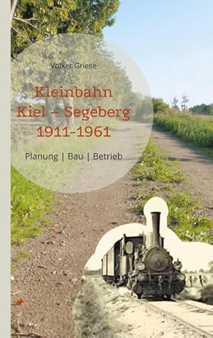 Bild des Verkufers fr Kleinbahn Kiel Segeberg 1911-1961 : Planung - Bau - Betrieb zum Verkauf von Smartbuy