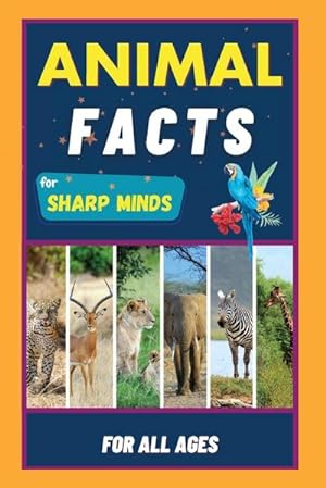 Seller image for Animal Facts For Sharp Minds : Random But Mind-Blowing Facts About Animals | Lions, Tigers, Dolphins, Snakes, Dogs, Cats, Parrots, Dinosaurs, Many More | For Kids, Teens, Adults, Seniors, Family for sale by AHA-BUCH GmbH