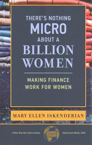 Seller image for There's Nothing Micro About a Billion Women : Making Finance Work for Women for sale by GreatBookPrices