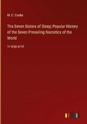 Seller image for The Seven Sisters of Sleep; Popular History of the Seven Prevailing Narcotics of the World for sale by BuchWeltWeit Ludwig Meier e.K.