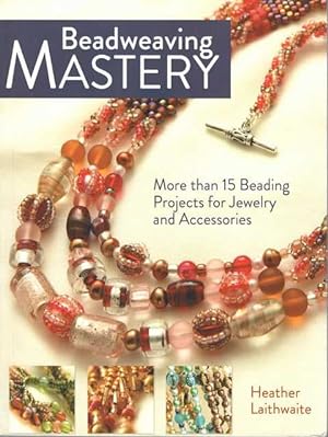 Imagen del vendedor de Beadweaving Mastery: More Than 15 Beading Projects for Jewelry and Accessories a la venta por Leura Books