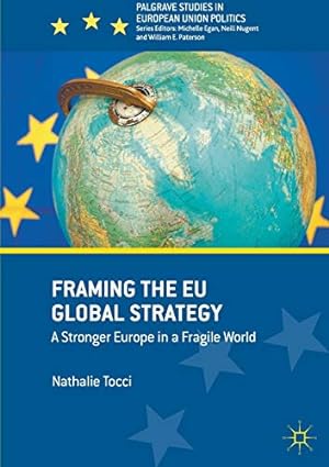 Immagine del venditore per Framing the EU Global Strategy: A Stronger Europe in a Fragile World (Palgrave Studies in European Union Politics) venduto da WeBuyBooks