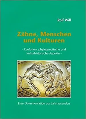 Zähne, Menschen und Kulturen: Evolution, phylogenetische und kulturhistorische Aspekte - Eine Dok...