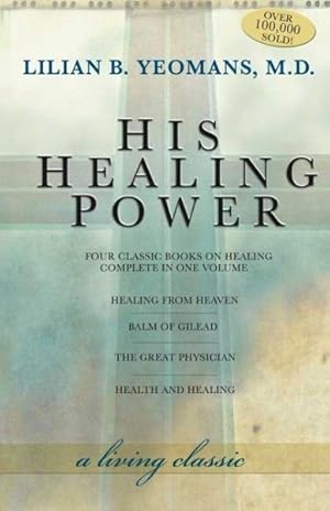 Seller image for His Healing Power : Four Classic Books on Healing, Complete in One Volume for sale by GreatBookPrices