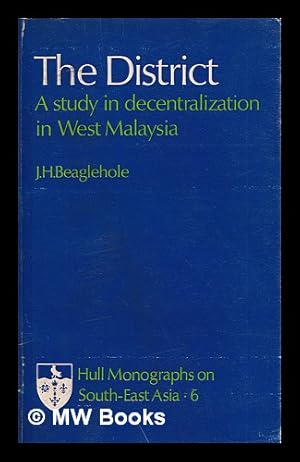 Seller image for The district : a study in decentralization in West Malaysia / J.H. Beaglehole for sale by MW Books Ltd.