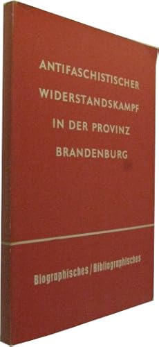 Antifaschistischer Widerstandskampf in der Provinz Brandenburg. Biographisches, Bibliographisches.