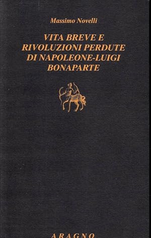 Seller image for Vita breve e rivoluzioni perdute di Napoleone Luigi Bonaparte for sale by Laboratorio del libro