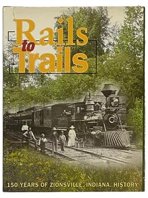 Bild des Verkufers fr Rails to Trails: 150 Years of Zionsville, Indiana, History - A History of the Town of Zionsville from its Founding in 1852 to 2002 zum Verkauf von Yesterday's Muse, ABAA, ILAB, IOBA