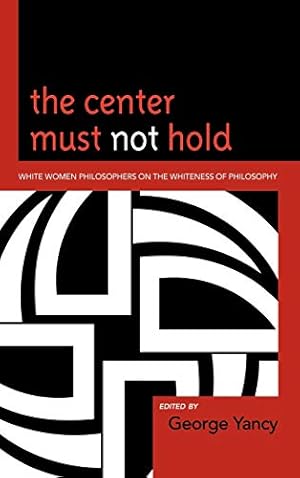 Seller image for The Center Must Not Hold: White Women Philosophers on the Whiteness of Philosophy for sale by -OnTimeBooks-