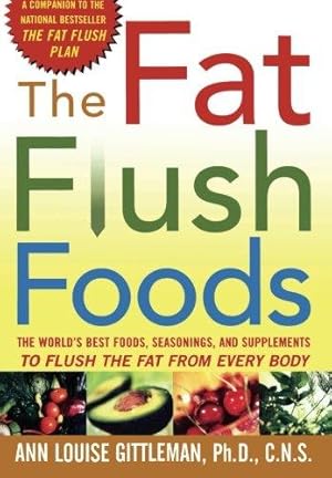 Seller image for The Fat Flush Foods: The World's Best Foods, Seasonings, and Supplements to Flush the Fat From Every Body for sale by WeBuyBooks