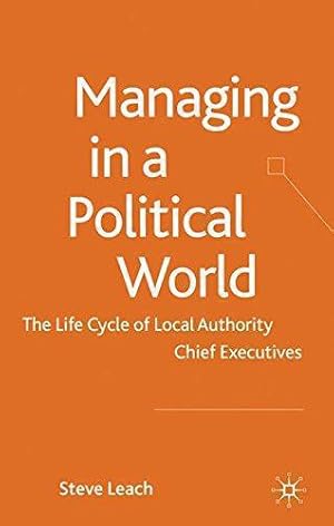 Immagine del venditore per Managing in a Political World: The Life Cycle of Local Authority Chief Executives venduto da WeBuyBooks