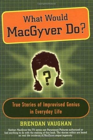 Imagen del vendedor de What Would Macgyver Do?: True Stories of Improvised Genius in Everyday Life a la venta por WeBuyBooks 2