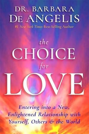 Seller image for The Choice for Love: Entering into a New, Enlightened Relationship with Yourself, Others & the World: Entering into a New, Enlightened Relationship with Yourself, Others & the World for sale by WeBuyBooks