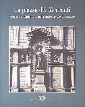 La piazza dei Mercanti. Storia e architettura nel centro civico di Milano