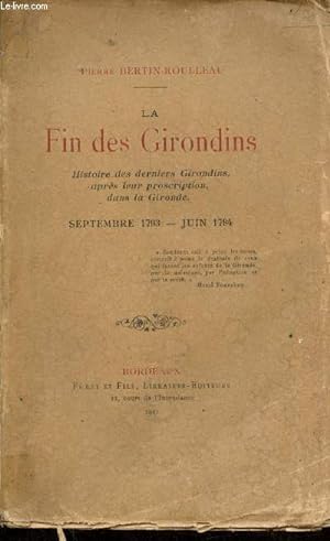 Seller image for La fin des Girondins - Histoire des derniers Girondins, aprs leur proscription dans la Gironde septembre 1793-juin 1794. for sale by Le-Livre