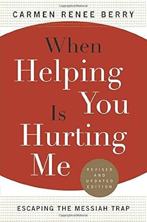 Seller image for When Helping You Is Hurting Me: Escaping the Messiah Trap for sale by Reliant Bookstore