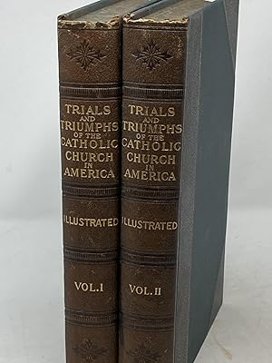 TRIALS AND TRIUMPHS OF THE CATHOLIC CHURCH IN AMERICA (TWO VOLUMES); During Four Hundred Years Fr...