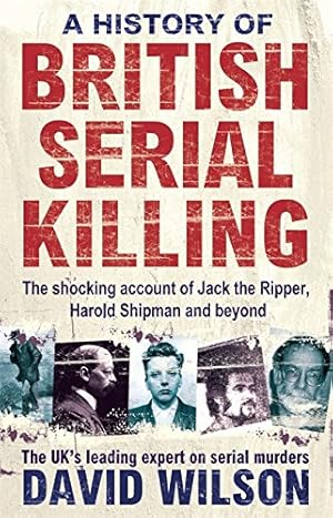 Seller image for A History Of British Serial Killing: The Shocking Account of Jack the Ripper, Harold Shipman and Beyond for sale by WeBuyBooks