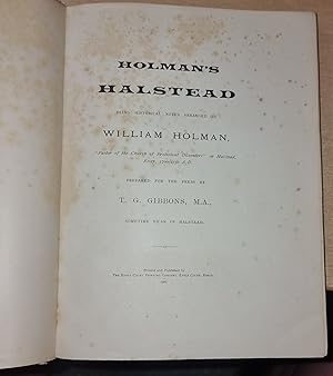 Holman's Halstead Being Historical Notes Arranged By William Holman. Prepared For The Press By T....