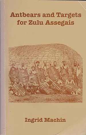 Seller image for Antbears and Targets for Zulu Assegais - The levying of forced African labour and military service by the colonial state of Natal for sale by Snookerybooks