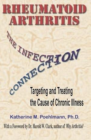 Immagine del venditore per Rheumatoid Arthritis: The Infection Connection (Targeting and Treating the Cause of Chronic Illness) venduto da WeBuyBooks