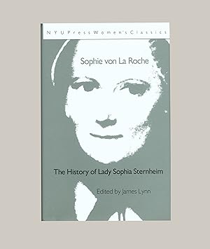 Imagen del vendedor de History of Lady Sophia Sternheim by Sophie von La Roche, Translation of Geschichte des Fruleins von Sternheim by Joseph Collyer. Edited with an Introduction & Biography by James Lynn. Hardcover Issued by New York University Press in 1992. First Printing Thus and the First American Edition. Sophie von La Roche, a novelist, was the first German women to make a profession through her published works- a Direct Influence on Goethe. This Edition OP a la venta por Brothertown Books