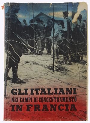 GLI ITALIANI NEI CAMPI DI CONCENTRAMENTO IN FRANCIA. Documenti e testimonianze.: