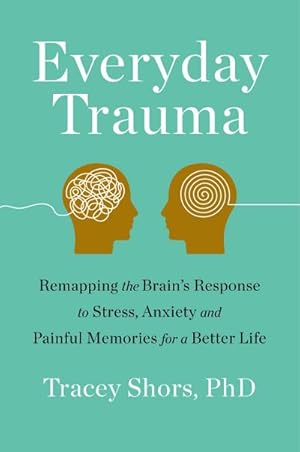 Bild des Verkufers fr Everyday Trauma : Remapping the Brain's Response to Stress, Anxiety, and Painful Memories for a Better Life zum Verkauf von AHA-BUCH GmbH